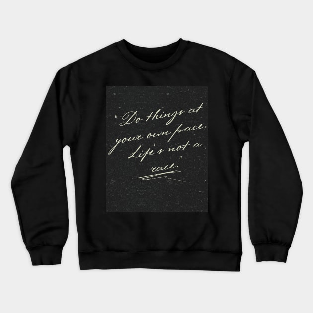 "Do things at your own pace. Life's not a race." Crewneck Sweatshirt by Zinoo